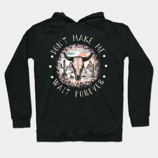 Don't Make Me Wait Forever Bull Skull Deserts Hoodie